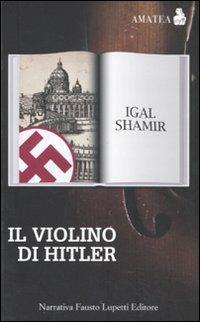 Il violino di Hitler - Igal Shamir - Libro Fausto Lupetti Editore 2011, Amatea | Libraccio.it