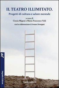 Il teatro illimitato. Progetti di cultura e salute mentale  - Libro Negretto 2012 | Libraccio.it