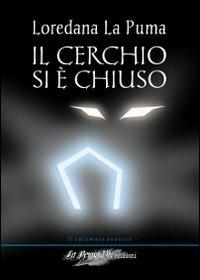 Il cerchio si è chiuso - Loredana La Puma - Libro La Penna Blu 2008, Il calamaio azzurro | Libraccio.it