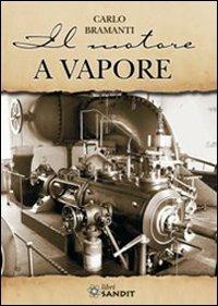 Il motore a vapore - Carlo Bramanti - Libro Sandit Libri 2009, Tecniche e tecnologie | Libraccio.it