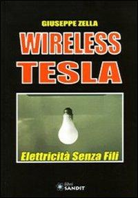 Wireless Tesla. Elettricità senza fili - Giuseppe Zella - Libro Sandit Libri 2009, Tesla | Libraccio.it