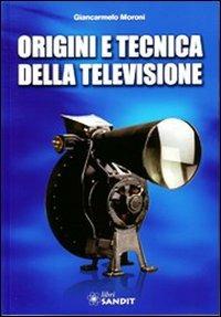 Origini e tecnica della televisione - Giancarmelo Moroni - Libro Sandit Libri 2011 | Libraccio.it