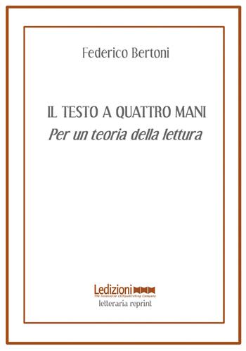 Il testo a quattro mani. Per una teoria della lettura - Federico Bertoni - Libro Ledizioni 2010, Letteraria reprint | Libraccio.it