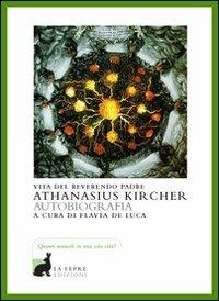 Vita del reverendo padre Athanasius Kircher - Athanasius Kircher - Libro La Lepre Edizioni 2010, I saggi | Libraccio.it