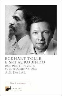 Eckhart Tolle e Sri Aurobindo. Due punti di vista sull'illuminazione - A. S. Dalal - Libro La Lepre Edizioni 2012, Wu Wei | Libraccio.it