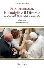Papa Francesco, la famiglia e il divorzio. In difesa della verità e della misericordia