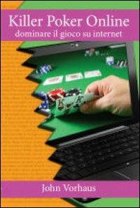 Killer poker on line. Dominare il gioco su internet - John Vorhaus - Libro DGS3 2009 | Libraccio.it