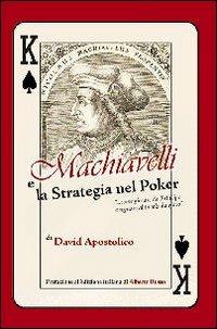 Machiavelli e la strategia nel poker. «Come giocare da principe e regnare al tavolo da gioco» - David Apostolico - Libro DGS3 2011 | Libraccio.it