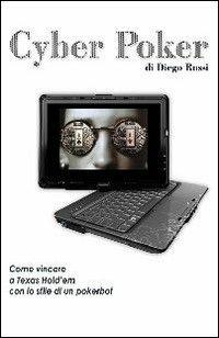 Cyber poker. Come vincere a Texas Hold'em con lo stile di un pokerbot - Diego Rossi - Libro DGS3 2012 | Libraccio.it