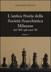 L' antica storia della società scacchistica milanese. Vol. 1: Dal 1881 agli anni '60.