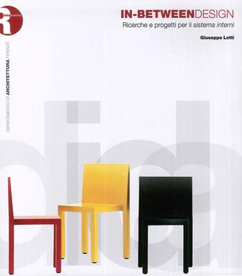 In-Between Design. Ricerche e progetti per il sistema interni - Giuseppe Lotti - Libro Dip. di Architettura (Firenze) 2014 | Libraccio.it