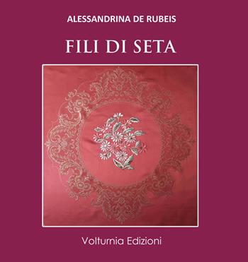 Fili di seta - Alessandrina De Rubeis - Libro Volturnia Edizioni 2019, La stanza del poeta | Libraccio.it