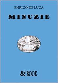 Minuzie - Enrico De Luca - Libro & MyBook 2009, Fuori collana | Libraccio.it