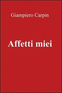 Affetti miei - Giampiero Carpin - Libro & MyBook 2010, Poesia | Libraccio.it