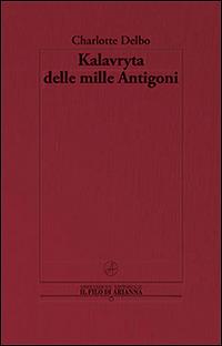 Kalavryta delle mille Antigoni - Charlotte Delbo - Libro Il Filo di Arianna 2014, Charlotte Delbo | Libraccio.it