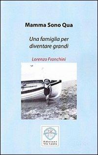Mamma sono qua. Una famiglia per diventare grandi - Lorenzo Franchini - Libro Via Laura 2014 | Libraccio.it
