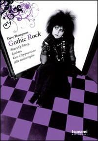 Gothic rock. Sister of mercy, Buhaus, Cure e l'epopea oscura della musica - Dave Thompson - Libro Tsunami 2010, Le tempeste | Libraccio.it