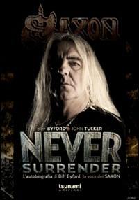 Never surrender. L'autobiografia di Biff Byford, la voce dei Saxon - Biff Byford, John Tucker - Libro Tsunami 2010, I cicloni | Libraccio.it