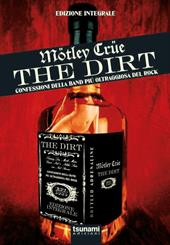 The dirt. Mötley Crüe. Confessioni della band più oltraggiosa del rock. Ediz. integrale