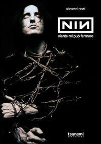Nine Inch Nails. Niente mi può fermare - Giovanni Rossi - Libro Tsunami 2012, Gli uragani | Libraccio.it