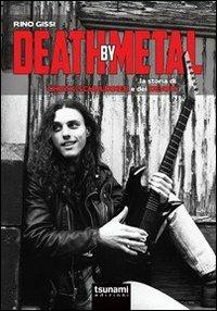 Death by Metal. La storia di Chuck Schuldiner e dei Death - Rino Gissi - Libro Tsunami 2013, I cicloni | Libraccio.it