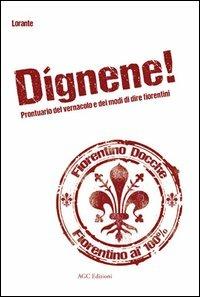 Dignene! Prontuario del vernacolo e dei modi di dire fiorentini - Lorante - Libro AGC 2013 | Libraccio.it