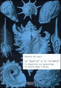 La «patria» e la «scimmia». Il dibattito sul darwinismo in Italia dopo l'unità - Antonio De Lauri - Libro Biblion 2010, Storia, politica, società | Libraccio.it