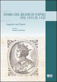 Storia del reame di Napoli dal 1414 al 1443 - August von Platen - Libro Biblion 2014, Adriatica moderna. Testi | Libraccio.it