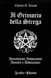 Il grimorio della strega. Incantesimi, invocazioni, amuleti e divinazioni