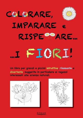 Colorare, imparare e rispettare i fiori - Rosana Maziero, Alberto Sessi, Riccardo Mazza - Libro Romar 2016 | Libraccio.it