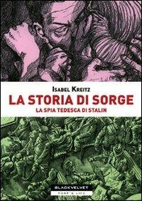 La storia di Sorge. La spia tedesca di Stalin - Isabel Kreitz - Libro Black Velvet 2012, That's life | Libraccio.it