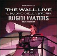 The Wall live. Il suono della storia. Roger Waters. Berlino 21 luglio 1990 - Bruno Marzi - Libro Aereostella 2011 | Libraccio.it