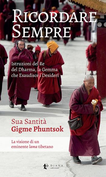 Ricordare sempre. Istruzioni del Re del Dharma. La visione di un eminente lama tibetano - Gigme Phuntsok - Libro Diana edizioni 2020, Miti e Religioni | Libraccio.it
