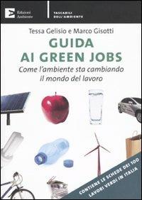 Guida ai green jobs. Come l'ambiente sta cambiando il mondo del lavoro - Tessa Gelisio, Marco Gisotti - Libro Edizioni Ambiente 2009, Tascabili dell'ambiente | Libraccio.it