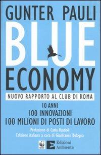 Blue economy. Nuovo rapporto al Club di Roma. 10 anni, 100 innovazioni, 100 milioni di posti di lavoro - Gunter Pauli - Libro Edizioni Ambiente 2009 | Libraccio.it