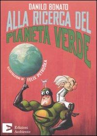 Alla ricerca del pianeta verde - Danilo Bonato - Libro Edizioni Ambiente 2010 | Libraccio.it
