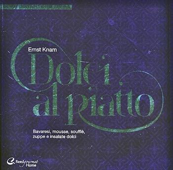 Dolci al piatto - Ernst Knam - Libro Italian Gourmet 2013, Oltre la pasticceria | Libraccio.it