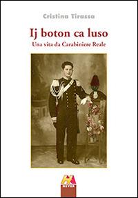 Ij boton ca luso. Una vita da carabiniere reale - Cristina Tirassa - Libro Hever 2014 | Libraccio.it