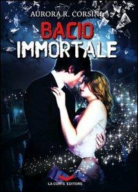 Bacio immortale. Vol. 1 - Aurora R. Corsini - Libro La Corte Editore 2011, Labyrinth | Libraccio.it