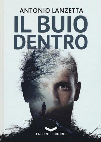 Il buio dentro - Antonio Lanzetta - Libro La Corte Editore 2016, Underground | Libraccio.it