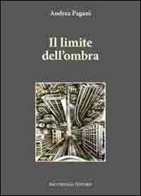 Il limite dell'ombra - Andrea Pagani - Libro Bacchilega Editore 2010, Narrativa contemporanea | Libraccio.it