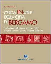 Guida in-utile di Bergamo. Quattro itinerari di interesse storico e artistico