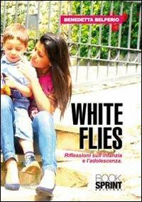 White flies. Riflessioni sull'infanzia e l'adoloscenza - Benedetta Belperio - Libro Booksprint 2010 | Libraccio.it