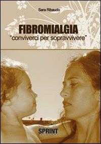 Fibromialgia. Conviverci per sopravvivere - Sara Ribaudo - Libro Booksprint 2010 | Libraccio.it