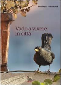 Vado a vivere in città - Francesco Tomasinelli - Libro Il Piviere 2014 | Libraccio.it