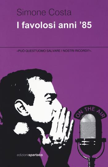 I favolosi anni '85 - Simone Costa - Libro Spartaco 2017, Dissensi | Libraccio.it
