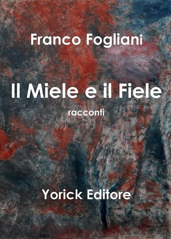 Il miele e il fiele - Franco Fogliani - Libro Yorick Editore 2015 | Libraccio.it