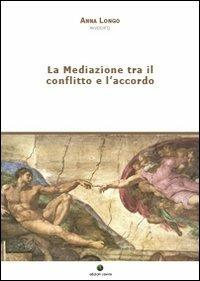 La mediazione tra il conflitto e l'accordo - Anna Longo - Libro Edizioni Savine 2011, Mediazione civile e commerciale | Libraccio.it