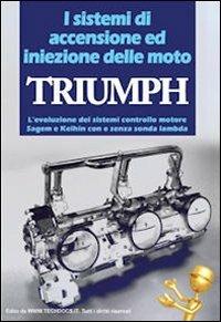 I sistemi di accensione ed iniezione delle moto Triumph. L'evoluzione dei sistemi controllo motore Sagem e Keihin con e senza sonda manbda - Gianpaolo Riva - Libro M.T.E. Edu 2010 | Libraccio.it