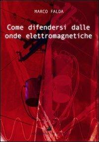 Come difendersi dalle onde elettromagnetiche - Marco Falda - Libro Accademia Vis Vitalis 2010, Didacta | Libraccio.it